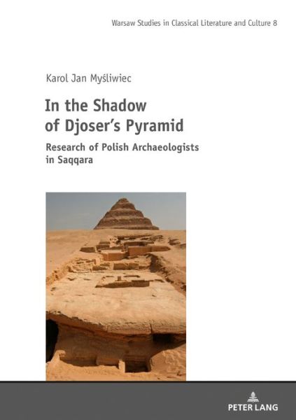 Cover for Karol Jan Mysliwiec · In the Shadow of Djoser’s Pyramid: Research of Polish Archaeologists in Saqqara - Studies in Classical Literature and Culture (Hardcover Book) [New edition] (2020)