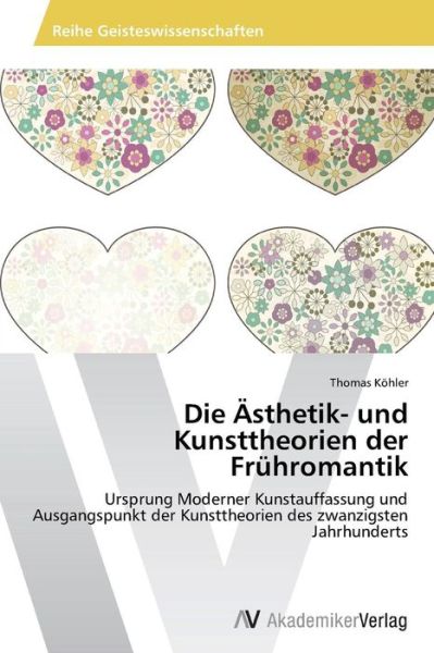 Cover for Thomas Kohler · Die Ästhetik- Und Kunsttheorien Der Frühromantik: Ursprung Moderner Kunstauffassung Und Ausgangspunkt Der Kunsttheorien Des Zwanzigsten Jahrhunderts (Paperback Book) [German edition] (2013)
