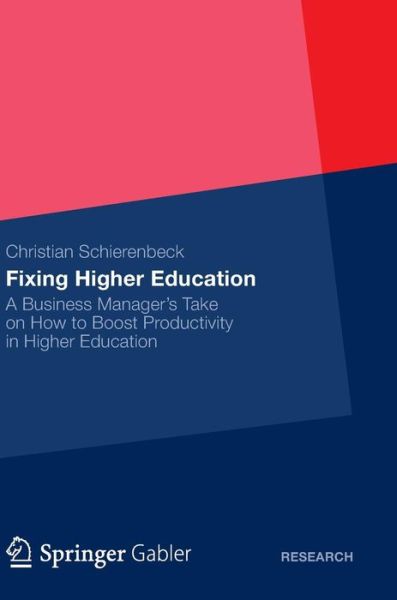 Christian Schierenbeck · Fixing Higher Education: A Business Manager's Take on How to Boost Productivity in Higher Education (Hardcover Book) [2013 edition] (2012)