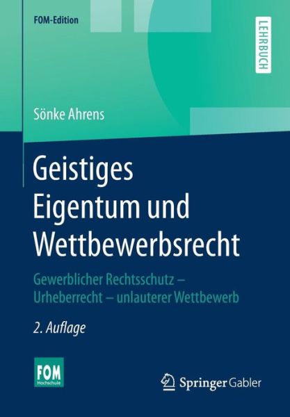 Cover for Soenke Ahrens · Geistiges Eigentum Und Wettbewerbsrecht: Gewerblicher Rechtsschutz - Urheberrecht - Unlauterer Wettbewerb - Fom-Edition (Paperback Book) [2nd 2., Aktualisierte Aufl. 2016 edition] (2016)