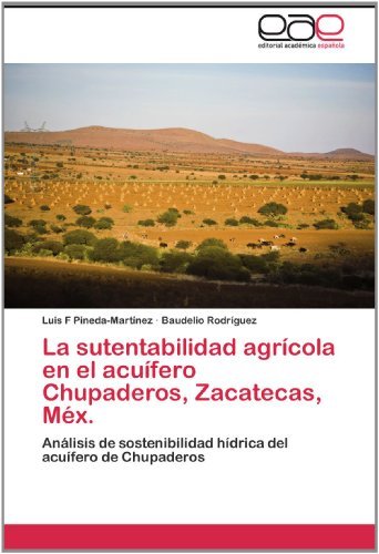 Cover for Baudelio Rodríguez · La Sutentabilidad Agrícola en El Acuífero Chupaderos, Zacatecas, Méx.: Análisis De Sostenibilidad Hídrica Del Acuífero De Chupaderos (Paperback Book) [Spanish edition] (2012)