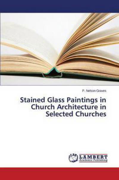 Cover for Graves P Nelson · Stained Glass Paintings in Church Architecture in Selected Churches (Pocketbok) (2015)