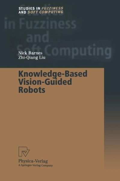 Knowledge-Based Vision-Guided Robots - Studies in Fuzziness and Soft Computing - Nick Barnes - Books - Physica Verlag,Wien - 9783662003121 - August 2, 2012