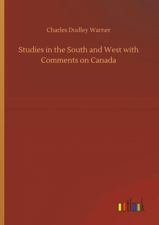 Cover for Charles Dudley Warner · Studies in the South and West with Comments on Canada (Hardcover Book) (2018)