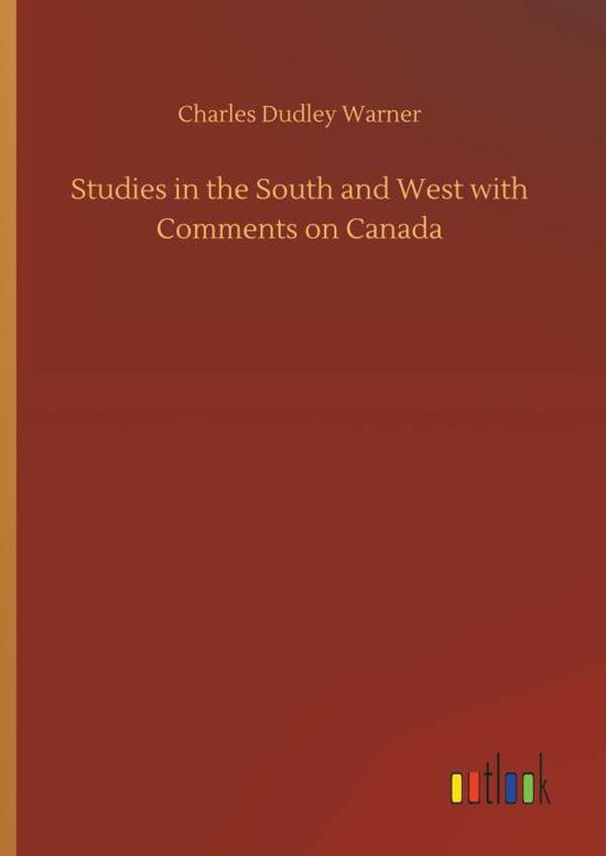 Cover for Charles Dudley Warner · Studies in the South and West with Comments on Canada (Inbunden Bok) (2018)