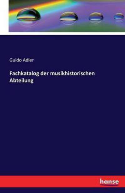 Cover for Guido Adler · Fachkatalog der musikhistorischen Abteilung (Paperback Bog) (2016)