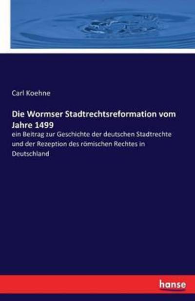 Die Wormser Stadtrechtsreformati - Koehne - Książki -  - 9783741159121 - 8 czerwca 2016