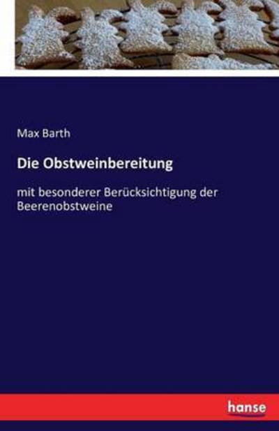 Cover for Max Barth · Die Obstweinbereitung: mit besonderer Berucksichtigung der Beerenobstweine (Paperback Book) (2016)