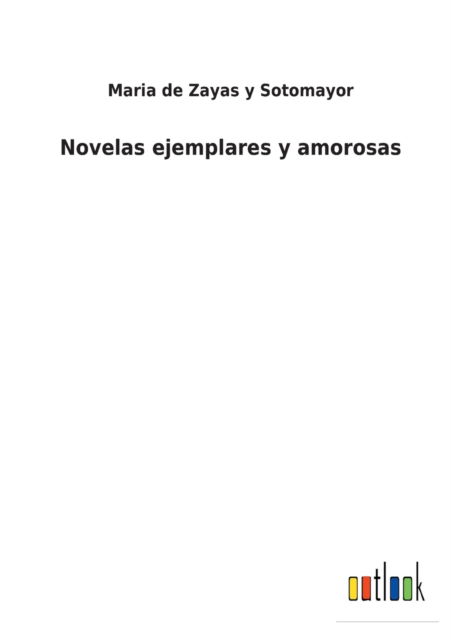 Cover for Maria De Zayas y Sotomayor · Novelas ejemplares y amorosas (Paperback Book) (2021)