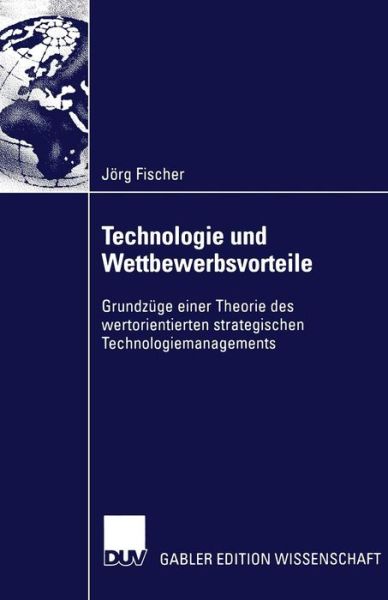 Cover for Joerg Fischer · Technologie Und Wettbewerbsvorteile: Grundzuge Einer Theorie Des Wertorientierten Strategischen Technologiemanagements - Gabler Edition Wissenschaft (Paperback Book) [2002 edition] (2002)