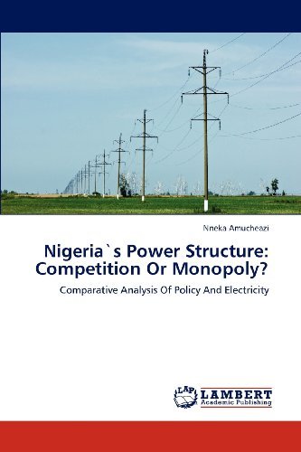 Nigeria's Power Structure: Competition or Monopoly?: Comparative Analysis of Policy and Electricity - Nneka Amucheazi - Books - LAP LAMBERT Academic Publishing - 9783838349121 - December 4, 2012