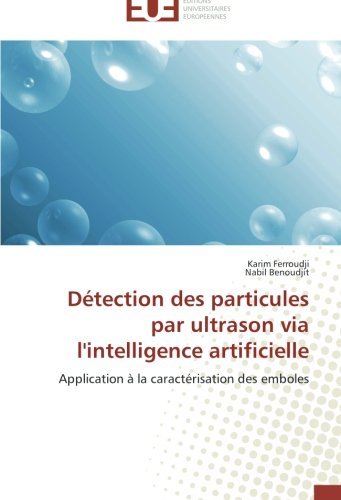 Cover for Nabil Benoudjit · Détection Des Particules Par Ultrason Via L'intelligence Artificielle: Application À La Caractérisation Des Emboles (Paperback Bog) [French edition] (2018)