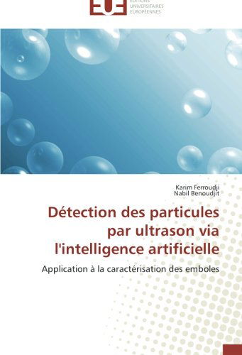 Détection Des Particules Par Ultrason Via L'intelligence Artificielle: Application À La Caractérisation Des Emboles - Nabil Benoudjit - Livros - Éditions universitaires européennes - 9783841730121 - 28 de fevereiro de 2018