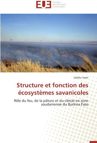 Cover for Saïdou Santi · Structure et Fonction Des Écosystèmes Savanicoles: Rôle Du Feu, De La Pâture et Du Climat en Zone Soudanienne Du Burkina Faso (Paperback Book) [French edition] (2018)