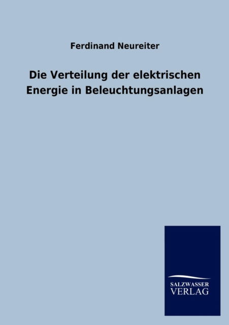 Die Verteilung Der Elektrischen Energie in Beleuchtungsanlagen - Ferdinand Neureiter - Libros - Salzwasser-Verlag GmbH - 9783846016121 - 23 de diciembre de 2012