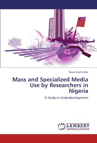 Mass and Specialized Media Use by Researchers in Nigeria: a Study in Underdevelopment - Nosa Owens-ibie - Boeken - LAP LAMBERT Academic Publishing - 9783846508121 - 7 oktober 2011