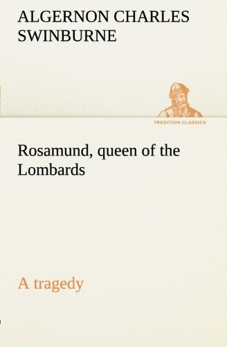 Cover for Algernon Charles Swinburne · Rosamund, Queen of the Lombards, a Tragedy (Tredition Classics) (Pocketbok) (2013)