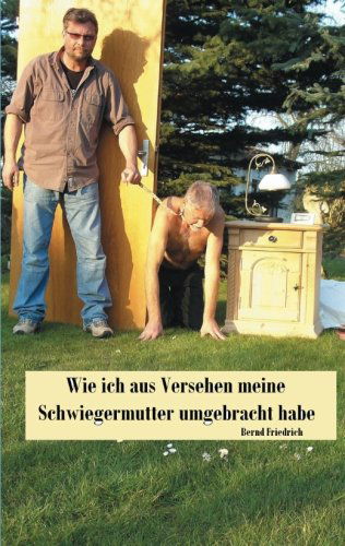 Cover for Bernd Friedrich · Wie Ich Aus Versehen Meine Schwiegermutter Umgebracht Habe (Paperback Book) [German edition] (2014)