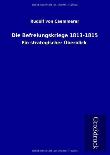 Die Befreiungskriege 1813-1815 - Rudolf Von Caemmerer - Books - Paderborner Großdruckbuch Verlag - 9783955846121 - June 15, 2013