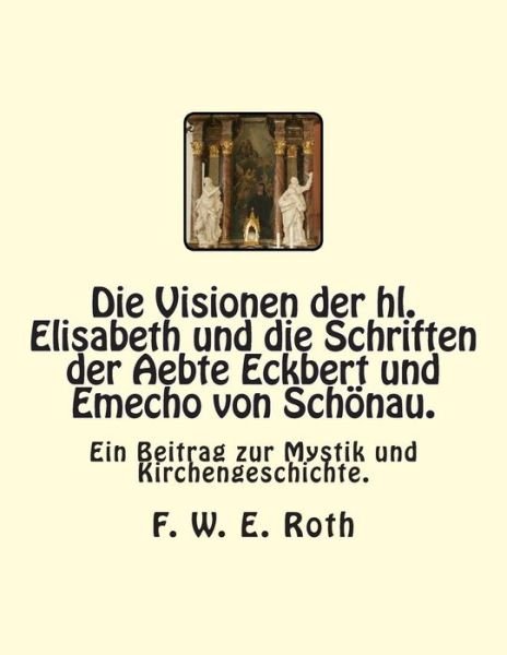 Cover for F W E Roth · Die Visionen der hl. Elisabeth und die Schriften der Aebte Eckbert und Emecho von Schoenau. (Paperback Book) (2015)