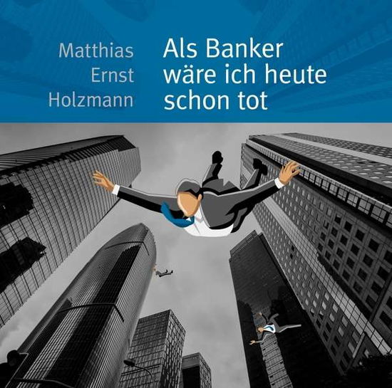 Cover for Matthias Ernst Holzmann · Als Banker Ware Ich Heute Schon Tot (CD) (2015)