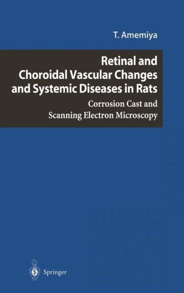 Cover for T. Amemiya · Retinal and Choroidal Vascular Changes and Systemic Diseases in Rats: Corrosion Cast and Scanning Electron Microscopy (Hardcover bog) (2003)