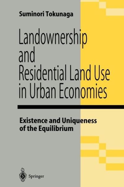 Cover for Suminori Tokunaga · Landownership and Residential Land Use in Urban Economies: Existence and Uniqueness of the Equilibrium (Paperback Bog) [Softcover reprint of the original 1st ed. 1996 edition] (2012)