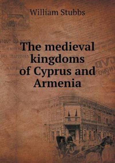 Cover for William Stubbs · The Medieval Kingdoms of Cyprus and Armenia (Paperback Book) (2015)