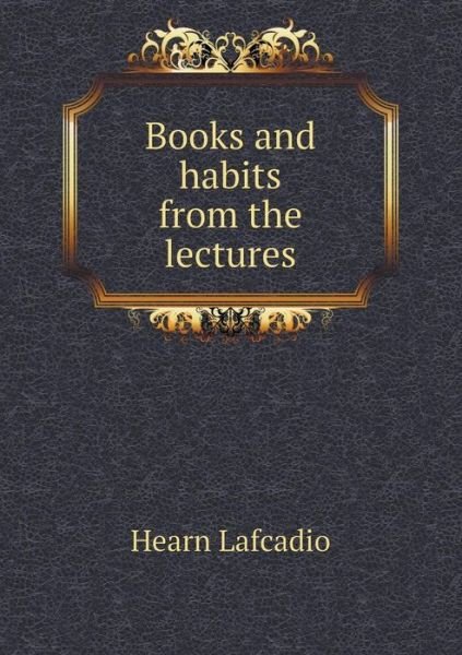 Cover for Hearn Lafcadio · Books and Habits from the Lectures (Paperback Book) (2015)
