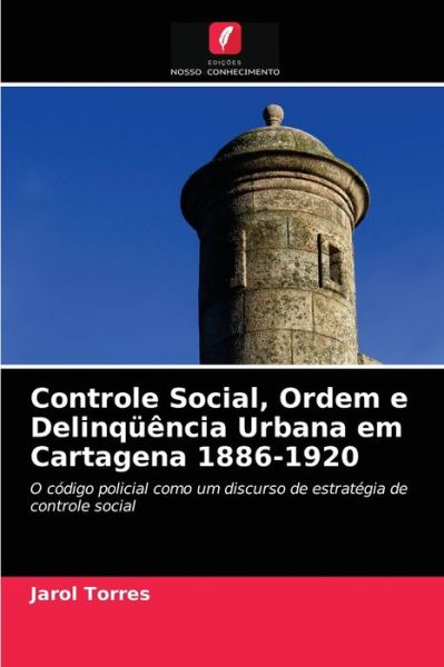Cover for Jarol Torres · Controle Social, Ordem e Delinquencia Urbana em Cartagena 1886-1920 (Paperback Book) (2021)