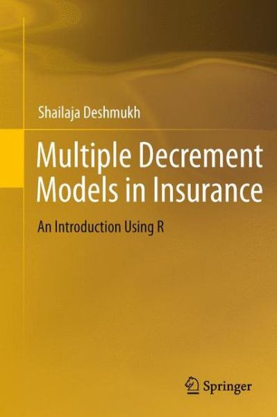 Cover for Shailaja Rajendra Deshmukh · Multiple Decrement Models in Insurance: An Introduction Using R (Paperback Book) [2012 edition] (2014)