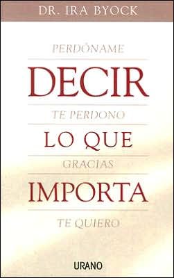 Cover for Ira Byock · Decir Lo Que Importa / the Four Things That Matter Most (Paperback Book) [Spanish, Tra edition] (2006)
