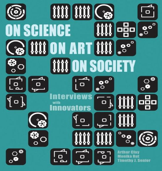 On Science, On Art, On Society: Interviews with Innovators - - Books - River Publishers - 9788793379121 - October 9, 2015