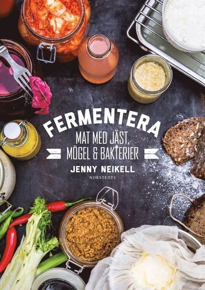 Cover for Jenny Neikell · Fermentera : mat med jäst, mögel och bakterier (Innbunden bok) (2016)