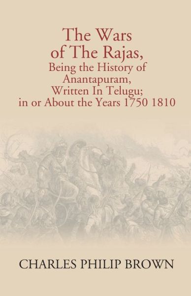 The Wars Of The Rajas, Being The History Of Anantapuram, Written In Telugu; In Or About The Years 1750 1810 - Charles Alexander Eastman (Ohiyesa) - Books - Gyan Books - 9789351288121 - 2017