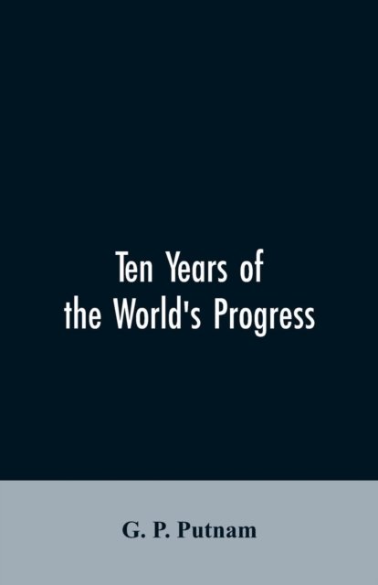 Cover for G P Putnam · Ten years of the world's progress (Paperback Book) (2019)