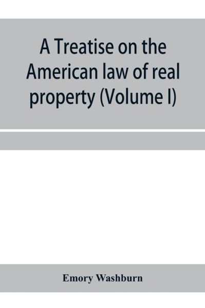 Cover for Emory Washburn · A treatise on the American law of real property (Volume I) (Paperback Book) (2020)