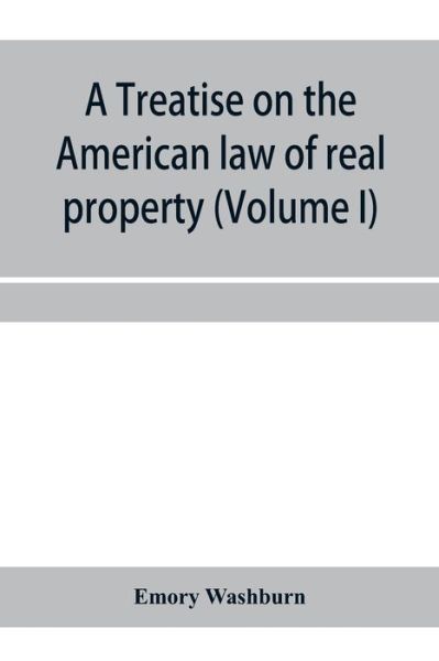 A treatise on the American law of real property (Volume I) - Emory Washburn - Books - Alpha Edition - 9789353958121 - January 3, 2020