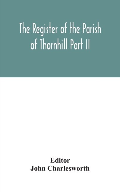 Cover for John Charlesworth · The Register of the Parish of Thornhill Part II (Gebundenes Buch) (2020)