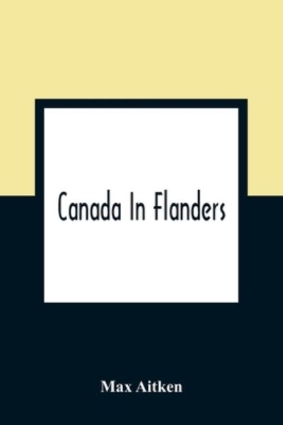 Canada In Flanders - Max Aitken - Books - Alpha Edition - 9789354360121 - January 11, 2021