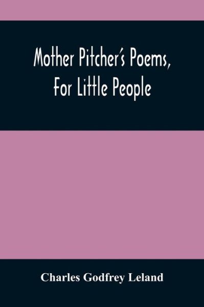 Mother Pitcher'S Poems, For Little People - Charles Godfrey Leland - Bøger - Alpha Edition - 9789354485121 - 15. marts 2021