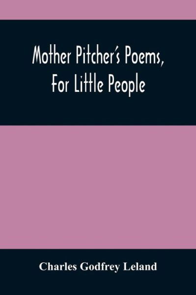 Mother Pitcher'S Poems, For Little People - Charles Godfrey Leland - Böcker - Alpha Edition - 9789354485121 - 15 mars 2021