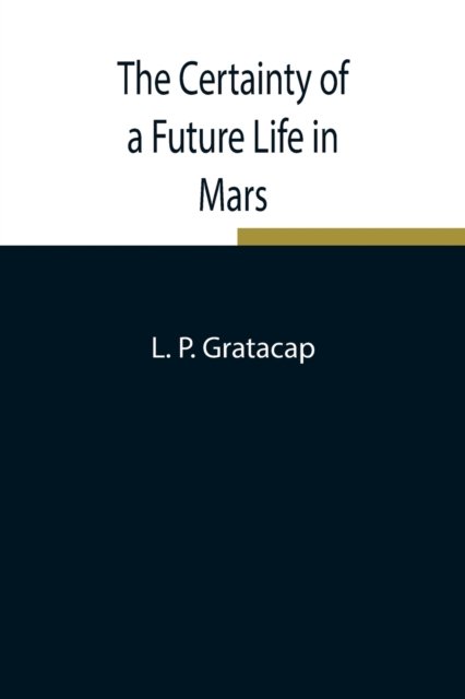 Cover for L P Gratacap · The Certainty of a Future Life in Mars (Pocketbok) (2021)