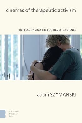 Adam Szymanski · Cinemas of Therapeutic Activism: Depression and the Politics of Existence (Hardcover Book) (2020)