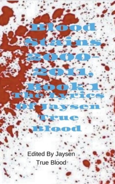 Cover for Jaysen True Blood · The Lyrics of Jaysen True Blood: Blood Stains: 2000-2011, Book 1 (Paperback Book) (2019)