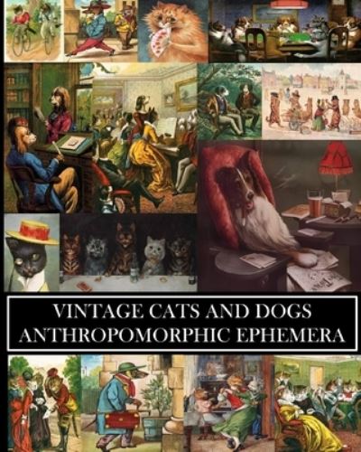 Vintage Cats and Dogs: Anthropomorphic Ephemera: 23 Sheets: Decorative Paper for Collages and Junk Journals - Vintage Revisited Press - Boeken - Blurb - 9798210350121 - 23 augustus 2024