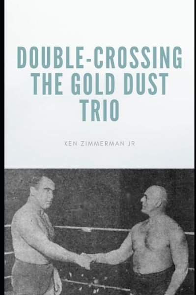 Double-Crossing the Gold Dust Trio: Stanislaus Zbyszko's Last Hurrah - Zimmerman, Ken, Jr - Books - Independently Published - 9798451313121 - August 6, 2021
