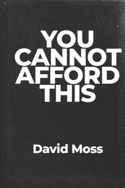 You Cannot Afford This: You weren't born to just pay bills and die - David Moss - Bøger - Independently Published - 9798453492121 - 9. august 2021