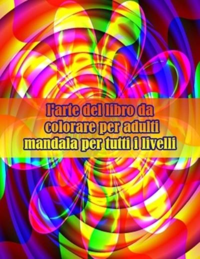 Cover for Sketch Books · L'arte Del Libro Da Colorare Per Adulti Mandala Per Tutti I Livelli: Disegni Antistress Per Colorare, Rilassarsi E Distendersi (Libri Da Colorare Per Adulti) (Paperback Book) (2021)