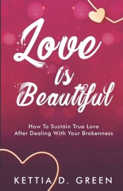Cover for Kettia D Green · Love Is Beautiful: How To Sustain True Love After Dealing With Your Brokenness (Paperback Book) (2021)